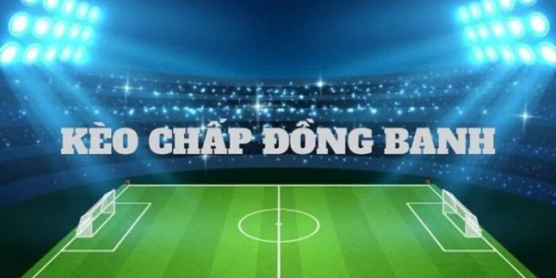 Kèo đồng banh Chiến Lược Cá Cược Với Kèo Đồng Banh