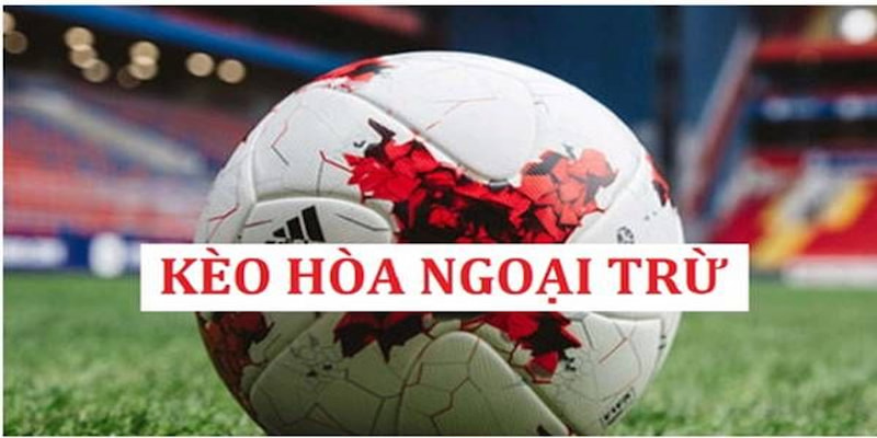 kèo hòa ngoại trừ Cách thức hoạt động của kèo hòa ngoại trừ