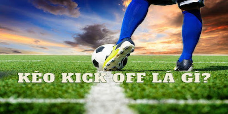 kèo kick off Kèo Kick Off Là Gì?
