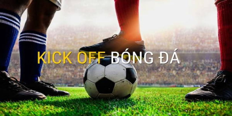 kèo kick off Những Lý Do Kèo Kick Off Thường Được Yêu Thích