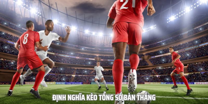 Kèo tổng số bàn thắng Giới thiệu về kèo tổng số bàn thắng